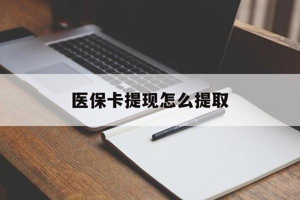 邵阳医保卡提现怎么提取(医保卡提现怎么提取出来嶶新eai618兑现钱来)