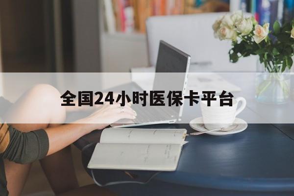 邵阳全国24小时医保卡平台(医保24小时服务标志)