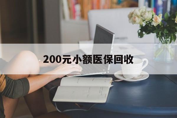 邵阳200元小额医保回收(医保小额提取代办600以内)