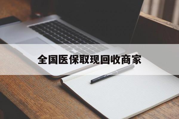 邵阳全国医保取现回收商家(全国医保取现回收商家有哪些)